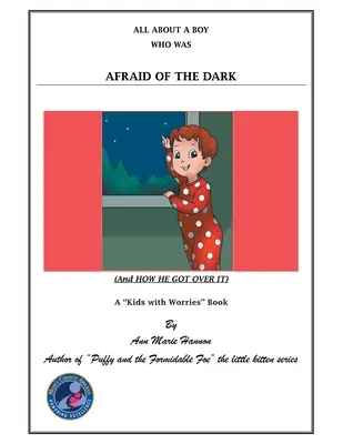 Minden egy fiúról, aki félt a sötétben: (És hogyan tette túl magát rajta) - All About a Boy Who Was Afraid of the Dark: (And How He Got over It)