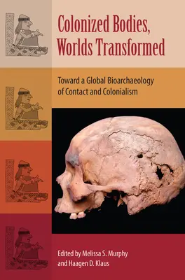 Gyarmatosított testek, átalakult világok: Az érintkezés és a gyarmatosítás globális bioarcheológiája felé - Colonized Bodies, Worlds Transformed: Toward a Global Bioarchaeology of Contact and Colonialism