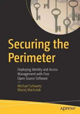 A peremterület biztosítása: Az azonosság- és hozzáférés-kezelés alkalmazása ingyenes nyílt forráskódú szoftverekkel - Securing the Perimeter: Deploying Identity and Access Management with Free Open Source Software