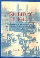 Exhibiting Religion: Colonialism and Spectacle at International Expositions, 1851-1893
