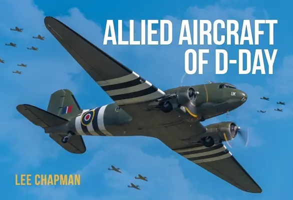 A SZÖVETSÉGESEK REPÜLŐGÉPEI A DDAY-NAPON - ALLIED AIRCRAFT OF DDAY