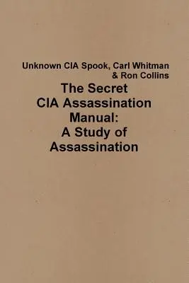 A titkos CIA-gyilkossági kézikönyv: A merényletek tanulmánya - The Secret CIA Assassination Manual: A Study of Assassination