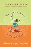 Életek, amikor Jézus és Buddha ismerték egymást - Hatalmas társak története - Lifetimes When Jesus and Buddha Knew Each Other - A History of Mighty Companions