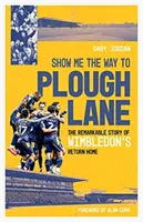 Mutasd meg az utat a Plough Lane-re - A Wimbledon FC hazatérésének figyelemre méltó története - Show Me the Way to Plough Lane - The Remarkable Story of Wimbledon FC's Return Home