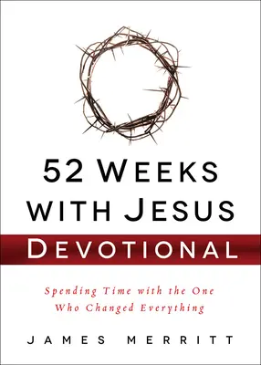 52 hét Jézussal áhítat: Időtöltés azzal, aki mindent megváltoztatott - 52 Weeks with Jesus Devotional: Spending Time with the One Who Changed Everything