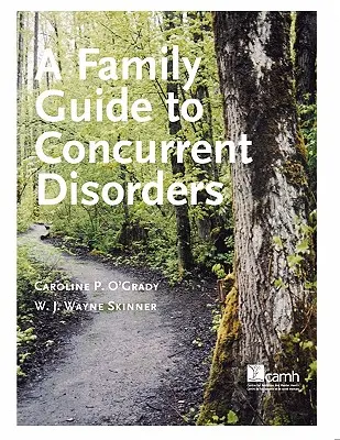 A Family Guide to Concurent Disorders (Családi útmutató az egybeeső rendellenességekhez) - A Family Guide to Concurent Disorders