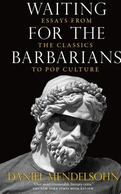 A barbárokra várva: Esszék a klasszikusoktól a popkultúráig - Waiting for the Barbarians: Essays from the Classics to Pop Culture