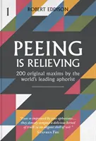 A pisilés megkönnyebbülés - 200 eredeti mondás a világ vezető aforizmagyárosától - Peeing is Relieving - 200 original maxims by the world's leading aphorist