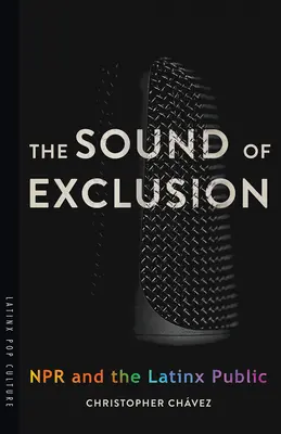 A kirekesztés hangja: Az NPR és a latin-amerikai közönség - The Sound of Exclusion: NPR and the Latinx Public