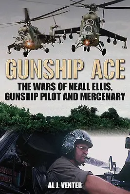 Gunship Ace: Neall Ellis, a helikopterpilóta és zsoldos háborúja - Gunship Ace: The Wars of Neall Ellis, Helicopter Pilot and Mercenary