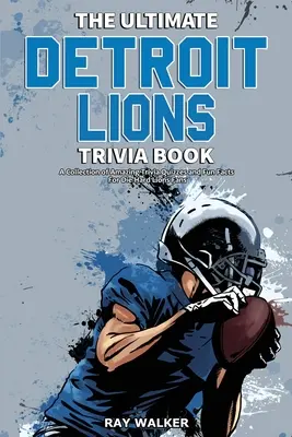 The Ultimate Detroit Lions Trivia Book: Csodálatos kvízkérdések és vicces tények gyűjteménye a kemény Lions-rajongóknak! - The Ultimate Detroit Lions Trivia Book: A Collection of Amazing Trivia Quizzes and Fun Facts for Die-Hard Lions Fans!