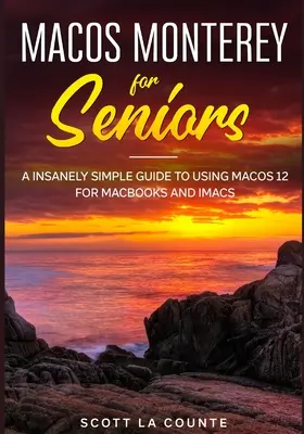 MacOS Monterey időseknek: Őrülten egyszerű útmutató a MacOS 12 használatához MacBookokon és iMac-eken - MacOS Monterey For Seniors: An Insanely Simple Guide to Using MacOS 12 for MacBooks and iMacs