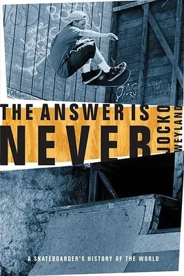 A válasz: soha: Egy gördeszkás világtörténelme - The Answer Is Never: A Skateboarder's History of the World