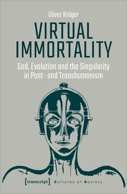 Virtuális halhatatlanság: Isten, az evolúció és a szingularitás a poszt- és transzhumanizmusban. - Virtual Immortality: God, Evolution, and the Singularity in Post- And Transhumanism