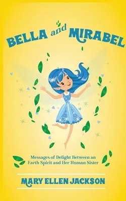 Bella és Mirabel: Örömüzenetek egy földi szellem és emberi nővére között - Bella And Mirabel: Messages of Delight Between an Earth Spirit and Her Human Sister