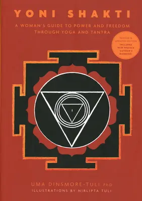 Yoni Shakti - Egy nő útmutatója az erőhöz és a szabadsághoz a jóga és a tantra segítségével - Yoni Shakti - A woman's guide to power and freedom through yoga and tantra