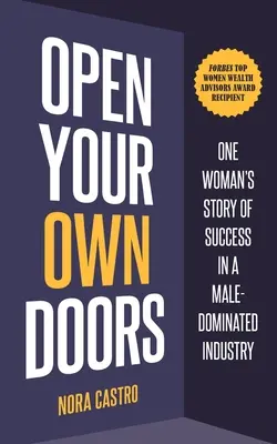 Nyisd ki a saját ajtódat: Egy nő sikertörténete egy férfiak által dominált iparágban - Open Your Own Doors: One Woman's Story of Success in a Male-Dominated Industry