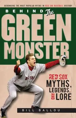 A zöld szörny mögött: Red Sox mítoszok, legendák és mondavilág. - Behind the Green Monster: Red Sox Myths, Legends, and Lore