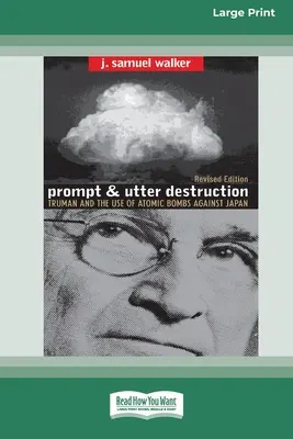 Prompt és teljes megsemmisítés: Truman és az atombombák bevetése Japán ellen (16pt Large Print Edition) - Prompt and Utter Destruction: Truman and the use of Atomic Bombs against Japan (16pt Large Print Edition)