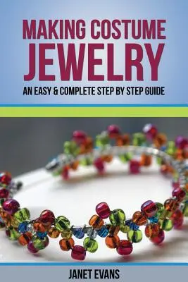 Making Costume Jewelry: Egyszerű és teljes útmutató lépésről lépésre - Making Costume Jewelry: An Easy & Complete Step by Step Guide