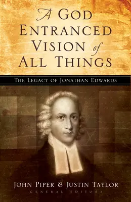 Istentől elragadtatott látomás mindenről: Jonathan Edwards öröksége - God Entranced Vision of All Things: The Legacy of Jonathan Edwards