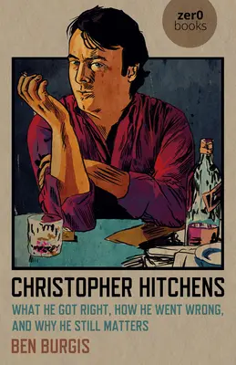 Christopher Hitchens: Mit értett el jól, hogyan tévedett, és miért számít még mindig - Christopher Hitchens: What He Got Right, How He Went Wrong, and Why He Still Matters