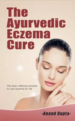Az ayurvédikus ekcéma gyógymód: A leghatékonyabb megoldás az ekcéma életre szóló gyógyítására - The Ayurvedic Eczema Cure: The most effective solution to cure eczema for life