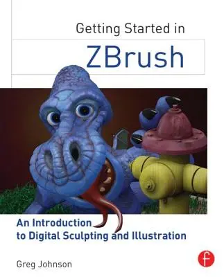 Kezdő lépések a Zbrushban: Bevezetés a digitális szobrászatba és illusztrációba - Getting Started in Zbrush: An Introduction to Digital Sculpting and Illustration