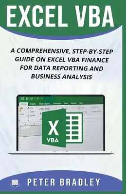 Excel VBA: Átfogó, lépésről-lépésre történő útmutató az Excel VBA Pénzügyek az adatszolgáltatáshoz és az üzleti elemzéshez - Excel VBA: A Comprehensive, Step-By-Step Guide On Excel VBA Finance For Data Reporting And Business Analysis