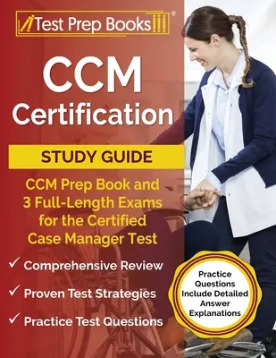 CCM tanúsítási tanulmányi útmutató: CCM Prep Book és 3 teljes hosszúságú vizsga a Certified Case Manager teszthez [Gyakorlati kérdések részletes választ tartalmaznak - CCM Certification Study Guide: CCM Prep Book and 3 Full-Length Exams for the Certified Case Manager Test [Practice Questions Include Detailed Answer