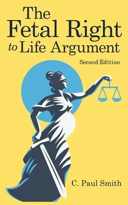 A magzati élethez való jog érve: Második kiadás, 2020 - The Fetal Right to Life Argument: Second Edition, 2020