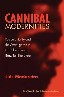 Cannibal Modernities: Posztkolonialitás és avantgárd a karibi és brazil irodalomban - Cannibal Modernities: Postcoloniality and the Avant-Garde in Caribbean and Brazilian Literature