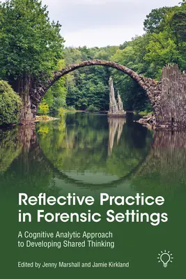 Reflektív gyakorlat törvényszéki környezetben: A kognitív analitikus megközelítés a közös gondolkodás fejlesztéséhez - Reflective Practice in Forensic Settings: A Cognitive Analytic Approach to Developing Shared Thinking