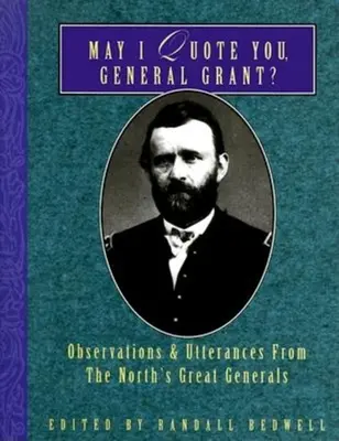 Idézhetem Önt, Grant tábornok? Az északiak nagy tábornokainak megfigyelései és kijelentései - May I Quote You, General Grant?: Observations & Utterances of the North's Great Generals