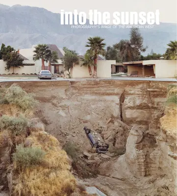 Into the Sunset: A fényképészet képe az amerikai nyugatról - Into the Sunset: Photography's Image of the American West