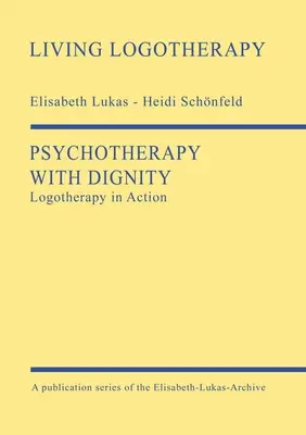 Pszichoterápia méltósággal: Logoterápia a gyakorlatban - Psychotherapy with Dignity: Logotherapy in Action