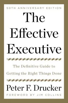 A hatékony vezető: A végleges útmutató a megfelelő dolgok elvégzéséhez - The Effective Executive: The Definitive Guide to Getting the Right Things Done