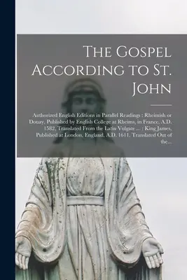 Az evangélium Szent János szerint [mikroforma]: Authorized English Editions in Parallel Readings: Rheimish vagy Douay, Kiadja a Rhe-i Angol Főiskola. - The Gospel According to St. John [microform]: Authorized English Editions in Parallel Readings: Rheimish or Douay, Published by English College at Rhe