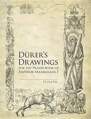 Dürer rajzai I. Maximilian császár imakönyvéhez: 53 tábla - Durer's Drawings for the Prayer-Book of Emperor Maximilian I: 53 Plates