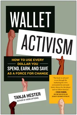 Pénztárca-aktivizmus: Hogyan használj minden dollárt, amit elköltesz, megkeresel és megtakarítasz, a változás erejéül? - Wallet Activism: How to Use Every Dollar You Spend, Earn, and Save as a Force for Change