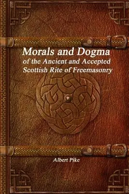 A szabadkőművesség ősi és elfogadott skót rítusának erkölcsei és dogmái - Morals and Dogma of the Ancient and Accepted Scottish Rite of Freemasonry