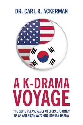 Egy K-drámai utazás: Egy koreai drámát néző amerikai meglehetősen élvezetes kulturális utazása - A K-Drama Voyage: The Quite Pleasurable Cultural Journey of an American Watching Korean Drama