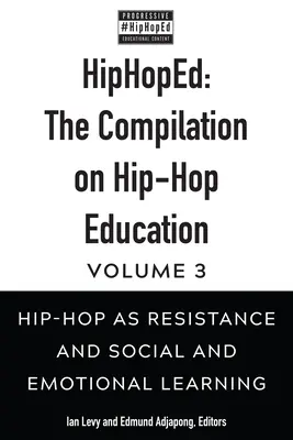 Hiphoped: The Compilation on Hip-Hop Education: Hiphophopované vzdělávání: sborník o hiphopovém vzdělávání: Svazek 3: Hip-hop jako odpor a sociální a emocionální učení. - Hiphoped: The Compilation on Hip-Hop Education: Volume 3: Hip-Hop as Resistance and Social and Emotional Learning