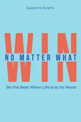 Győzzön bármi áron: Legyen a legjobb, amikor az élet a legrosszabb. - Win No Matter What: Be the Best When Life is at Its Worst.