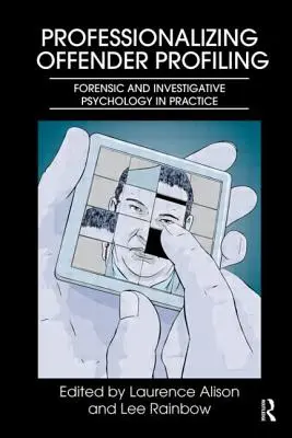 Az elkövetői profilalkotás professzionalizálása: Törvényszéki és nyomozati pszichológia a gyakorlatban - Professionalizing Offender Profiling: Forensic and Investigative Psychology in Practice