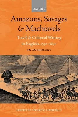 Amazonok, vademberek és machiavellek: Travel and Colonial Writing in English, 1550-1630: An Anthology - Amazons, Savages, and Machiavels: Travel and Colonial Writing in English, 1550-1630: An Anthology