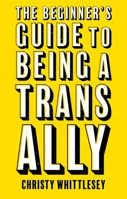 Kezdő útmutató a transzszexuális szövetségesek számára - The Beginner's Guide to Being a Trans Ally