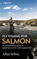 Fly Fishing For Salmon - Átfogó útmutatás kezdőknek és tapasztaltabbaknak egyaránt - Fly Fishing For Salmon - Comprehensive guidance for beginners and the more experienced