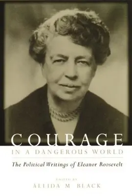 Bátorság egy veszélyes világban: Eleanor Roosevelt politikai írásai - Courage in a Dangerous World: The Political Writings of Eleanor Roosevelt