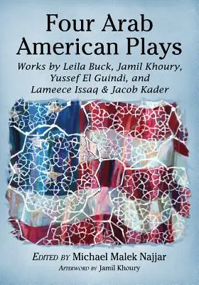Négy arab-amerikai színdarab: Leila Buck, Jamil Khoury, Yussef El Guindi és Lameece Issaq & Jacob Kader művei - Four Arab American Plays: Works by Leila Buck, Jamil Khoury, Yussef El Guindi, and Lameece Issaq & Jacob Kader